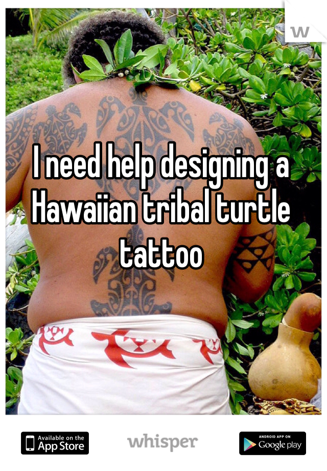 I need help designing a Hawaiian tribal turtle tattoo
