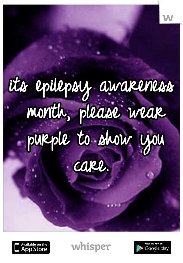 its epilepsy awareness month, please wear purple to show you care. 
