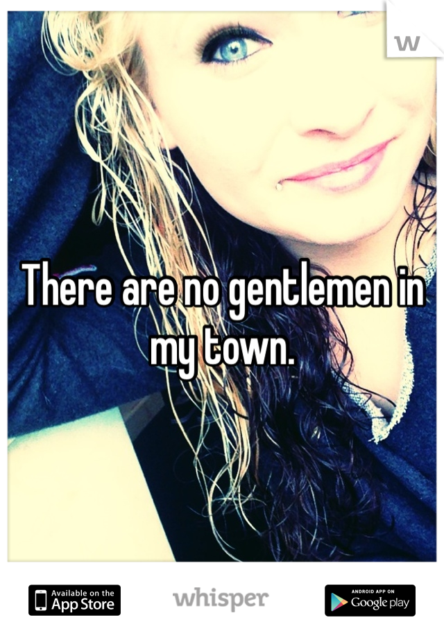 There are no gentlemen in my town.