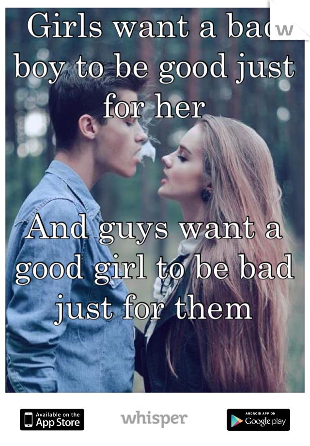 Girls want a bad boy to be good just for her


And guys want a good girl to be bad just for them 
