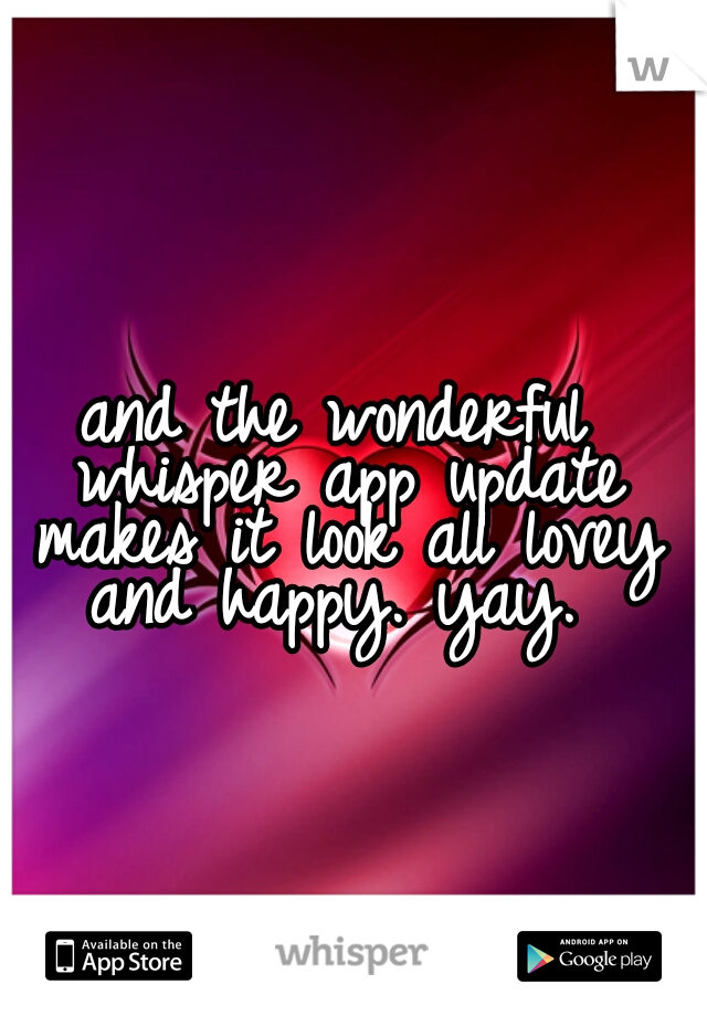 and the wonderful whisper app update makes it look all lovey and happy. yay. 