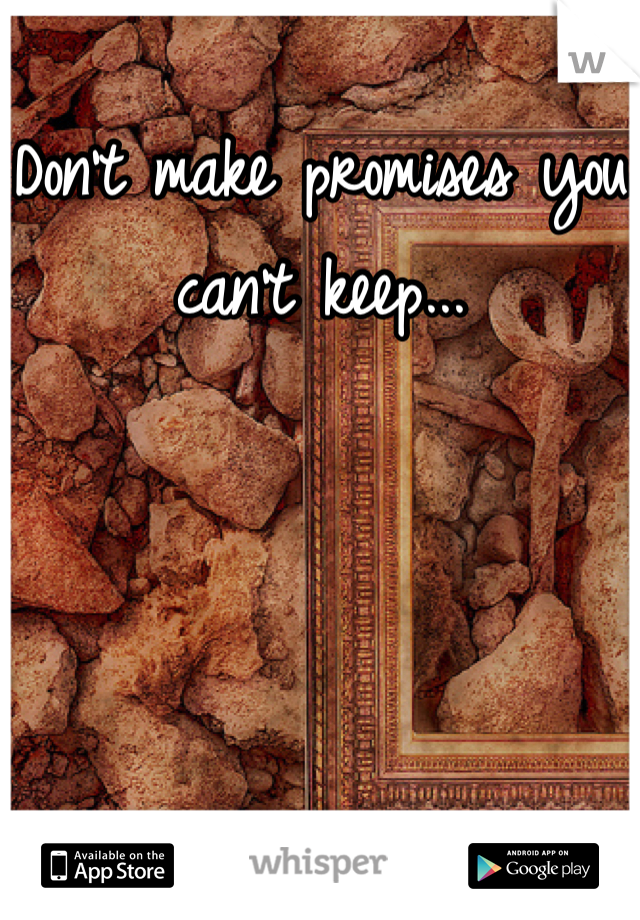 Don't make promises you can't keep...