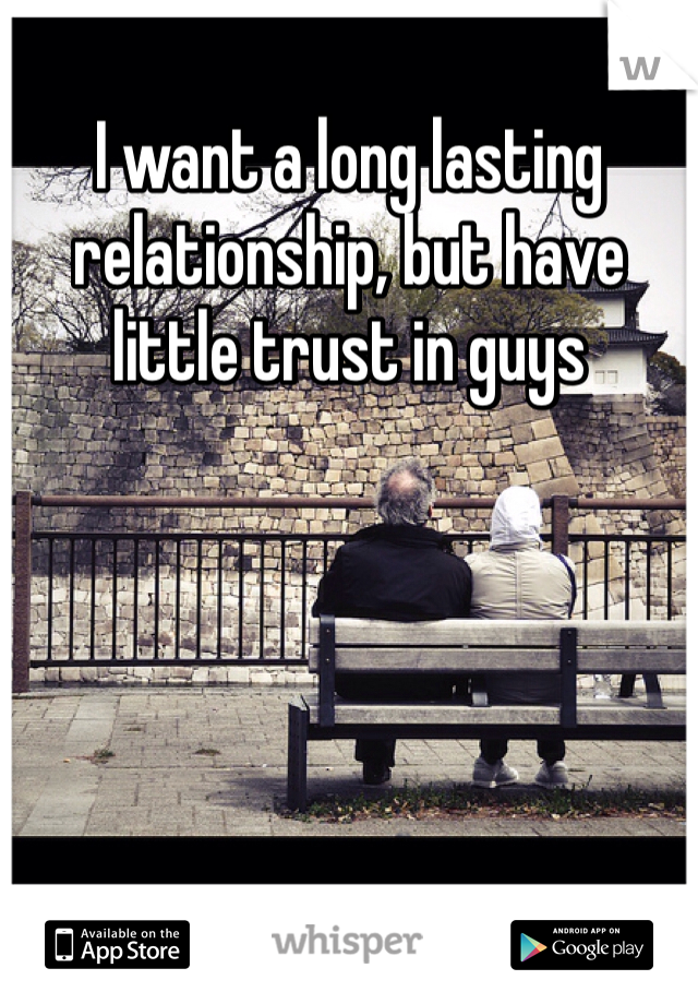 I want a long lasting relationship, but have little trust in guys
