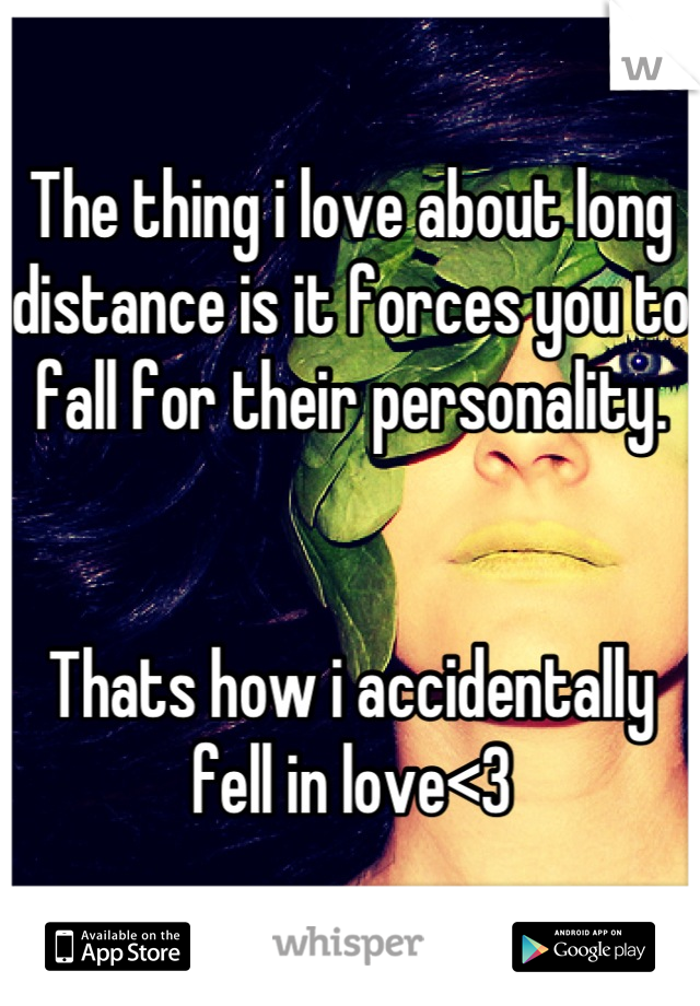 The thing i love about long distance is it forces you to fall for their personality.


Thats how i accidentally fell in love<3