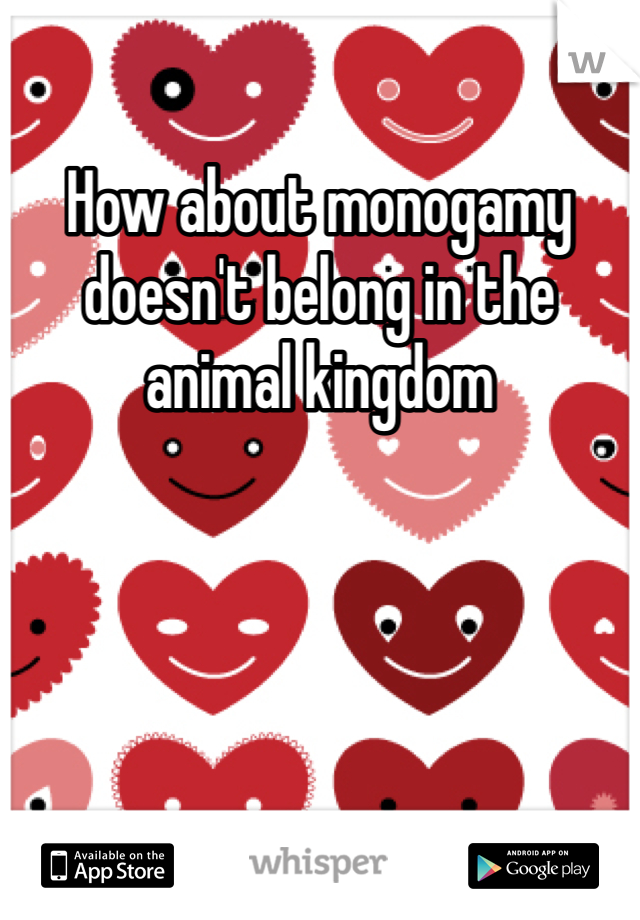 How about monogamy doesn't belong in the animal kingdom 
