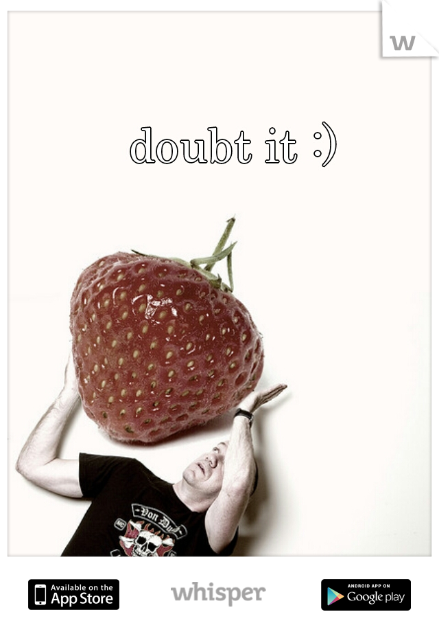 doubt it :)