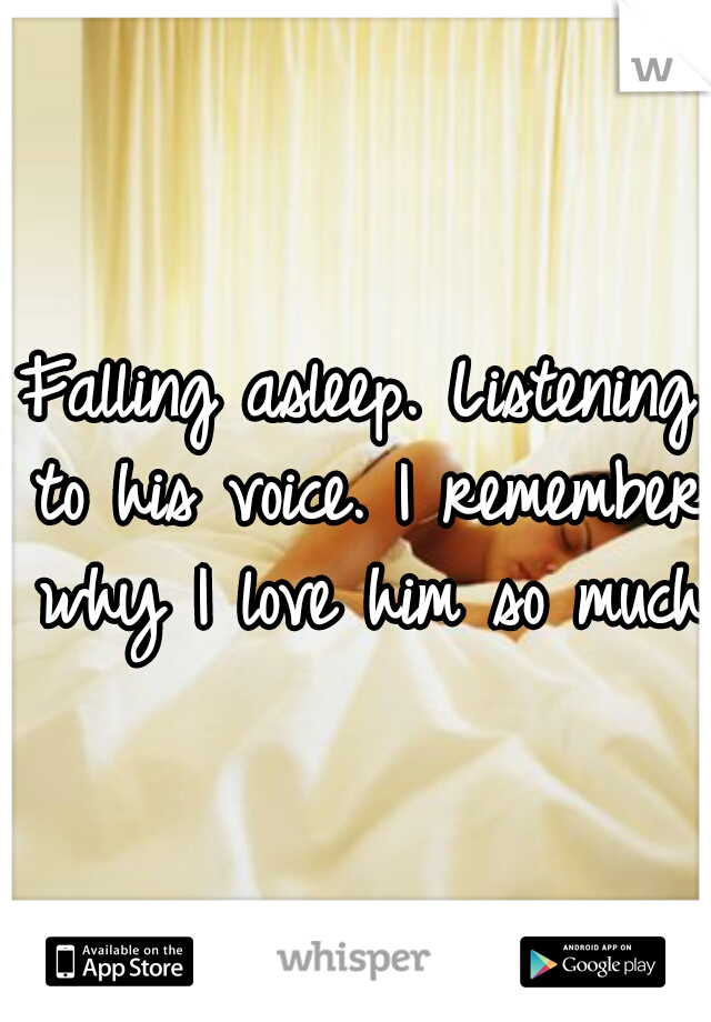 Falling asleep. Listening to his voice. I remember why I love him so much.