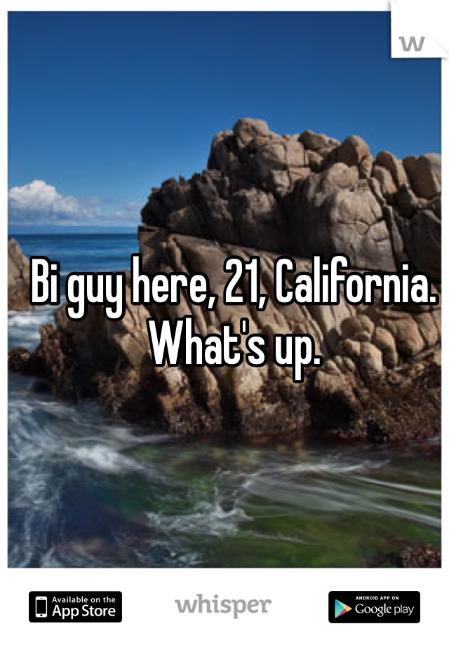 Bi guy here, 21, California. What's up. 