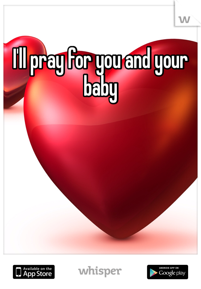 I'll pray for you and your baby
