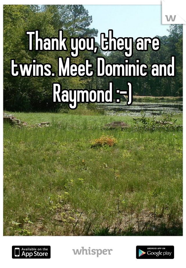 Thank you, they are twins. Meet Dominic and Raymond :-)