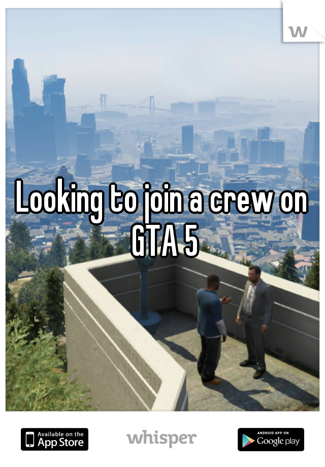 Looking to join a crew on GTA 5