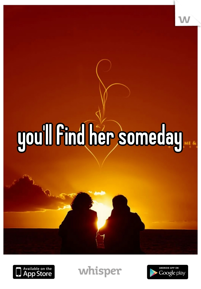 you'll find her someday