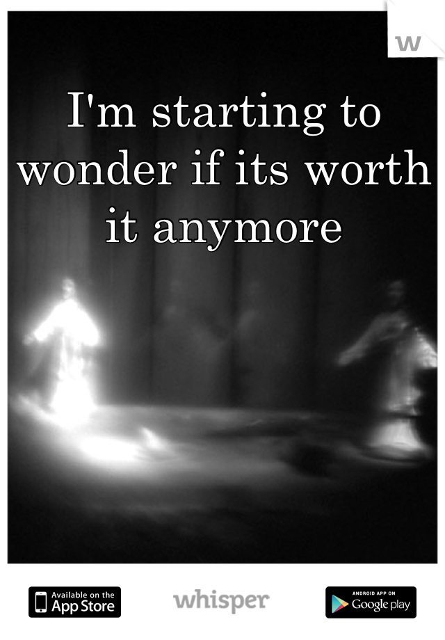 I'm starting to wonder if its worth it anymore