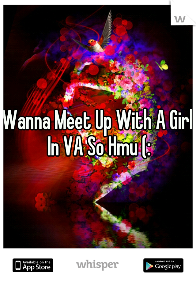 Wanna Meet Up With A Girl In VA So Hmu (: