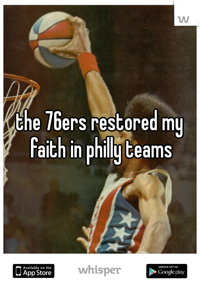 the 76ers restored my faith in philly teams
