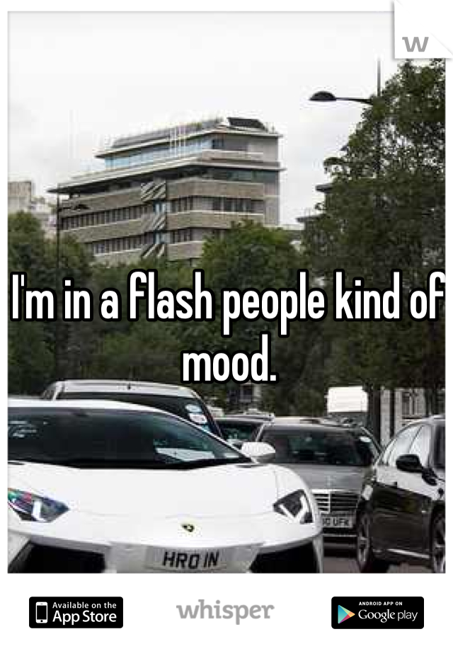 I'm in a flash people kind of mood.