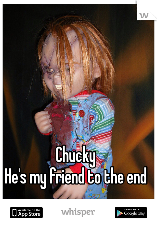 Chucky
He's my friend to the end