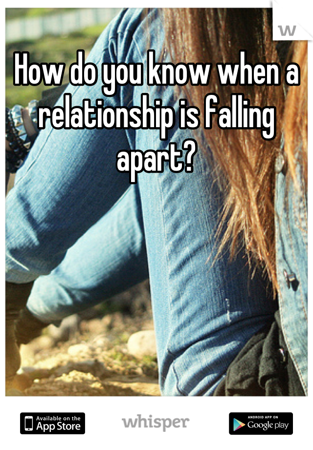 How do you know when a relationship is falling apart?