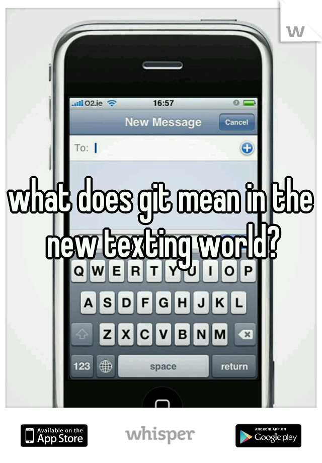 what does git mean in the new texting world?