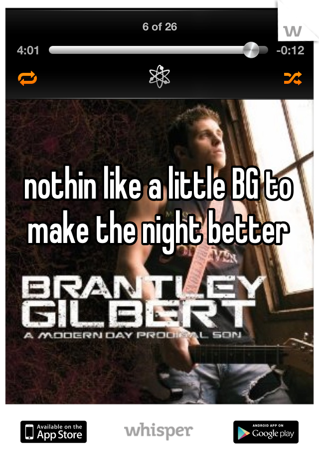 nothin like a little BG to make the night better
