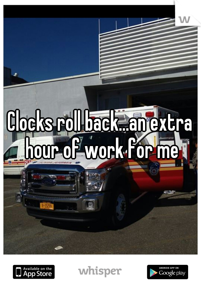 Clocks roll back...an extra hour of work for me