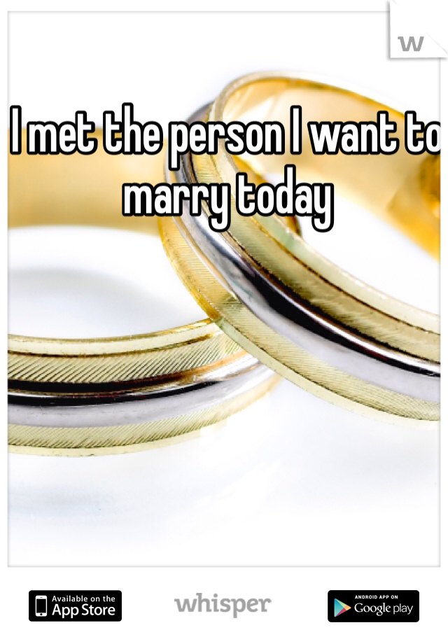 I met the person I want to marry today