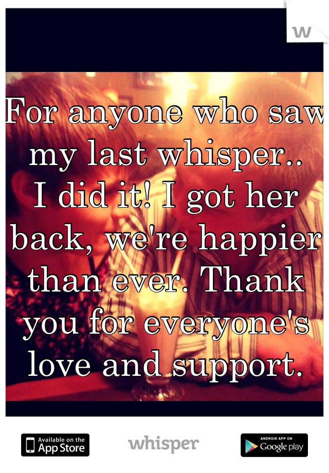 For anyone who saw my last whisper..
I did it! I got her back, we're happier than ever. Thank you for everyone's love and support.