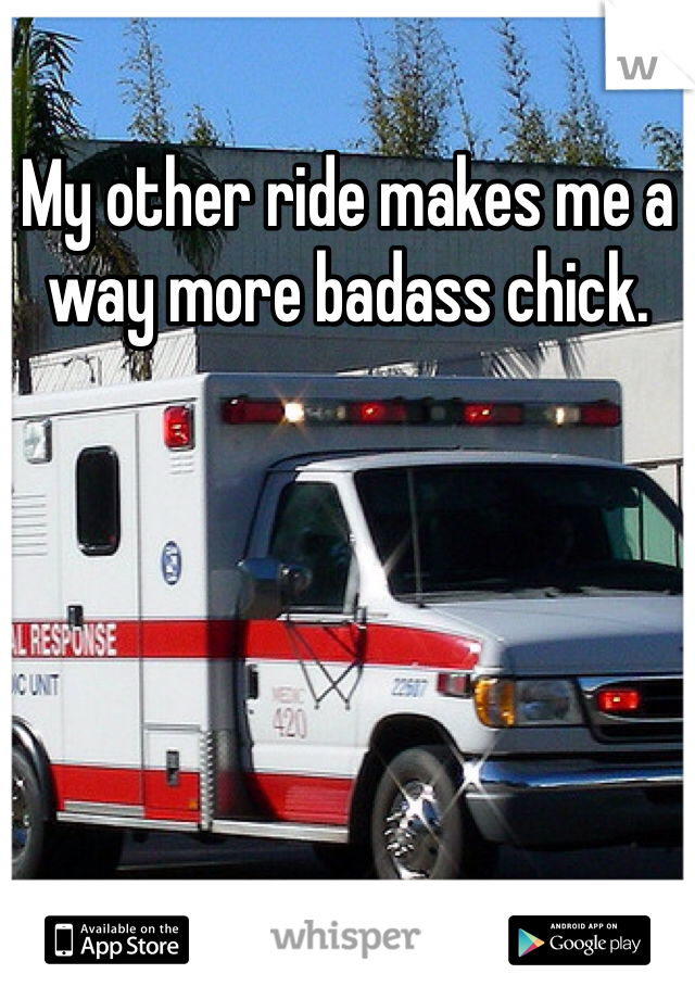 My other ride makes me a way more badass chick. 