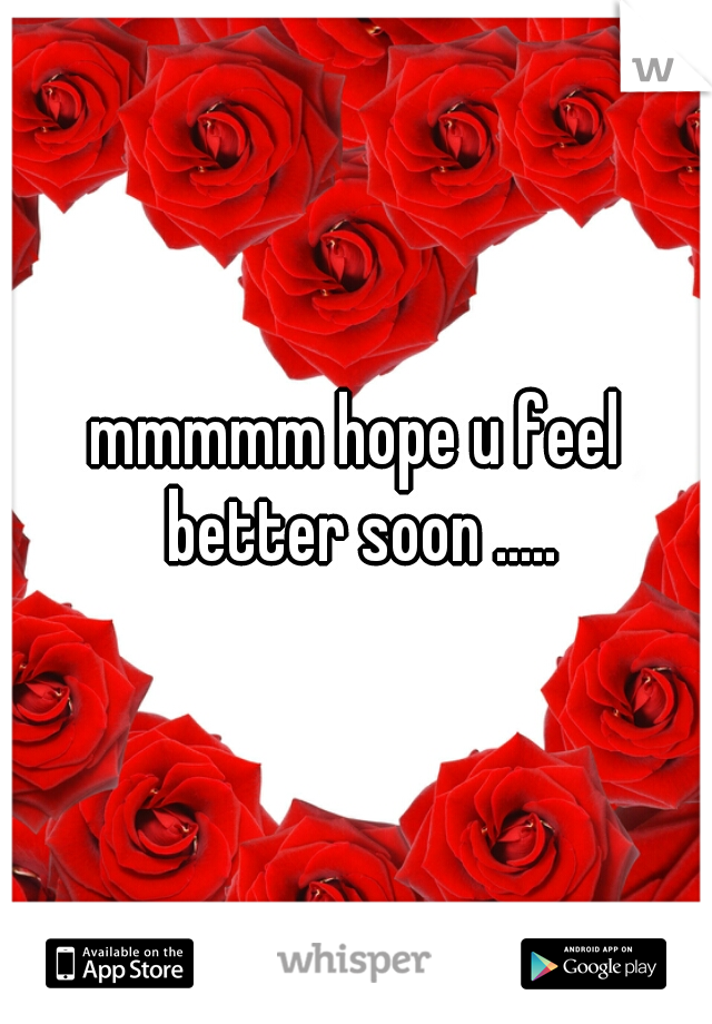 mmmmm hope u feel better soon .....