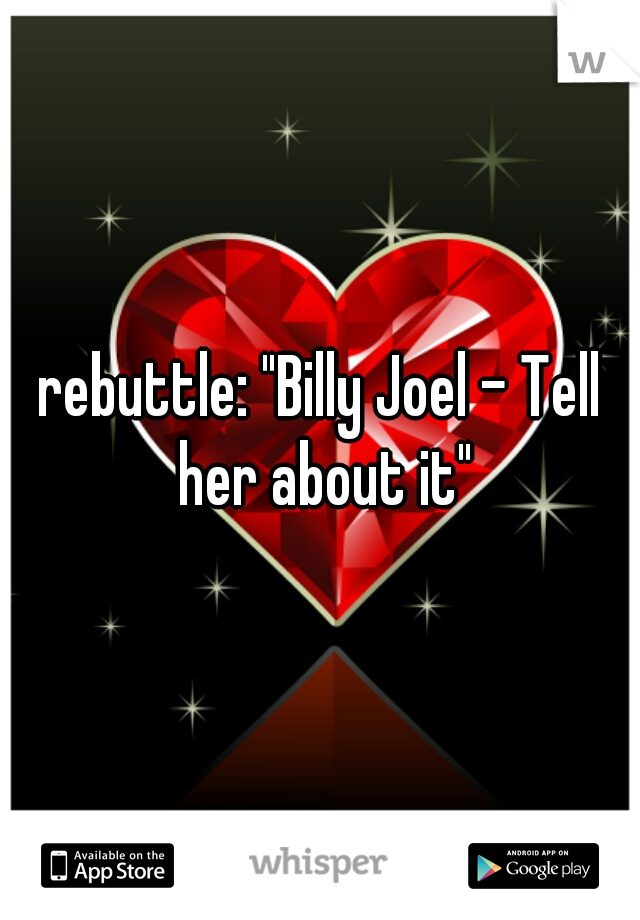 rebuttle: "Billy Joel - Tell her about it"