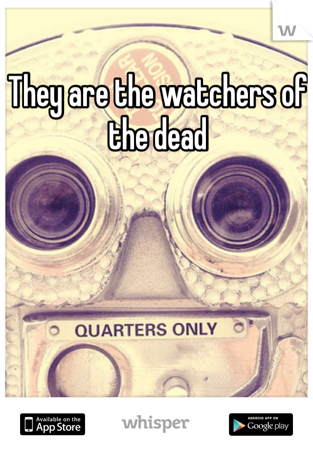 They are the watchers of the dead