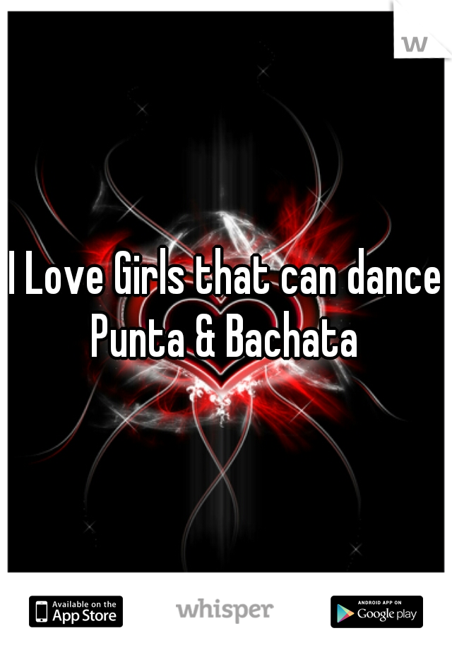 I Love Girls that can dance Punta & Bachata 