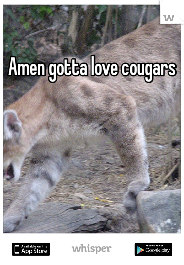 Amen gotta love cougars