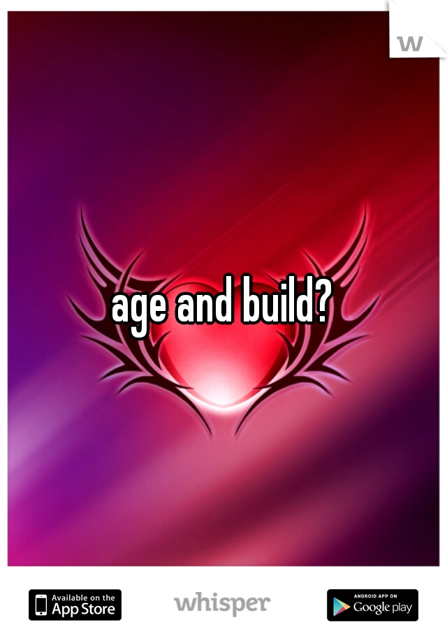 age and build?