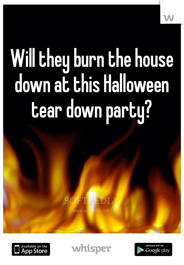 Will they burn the house down at this Halloween tear down party?