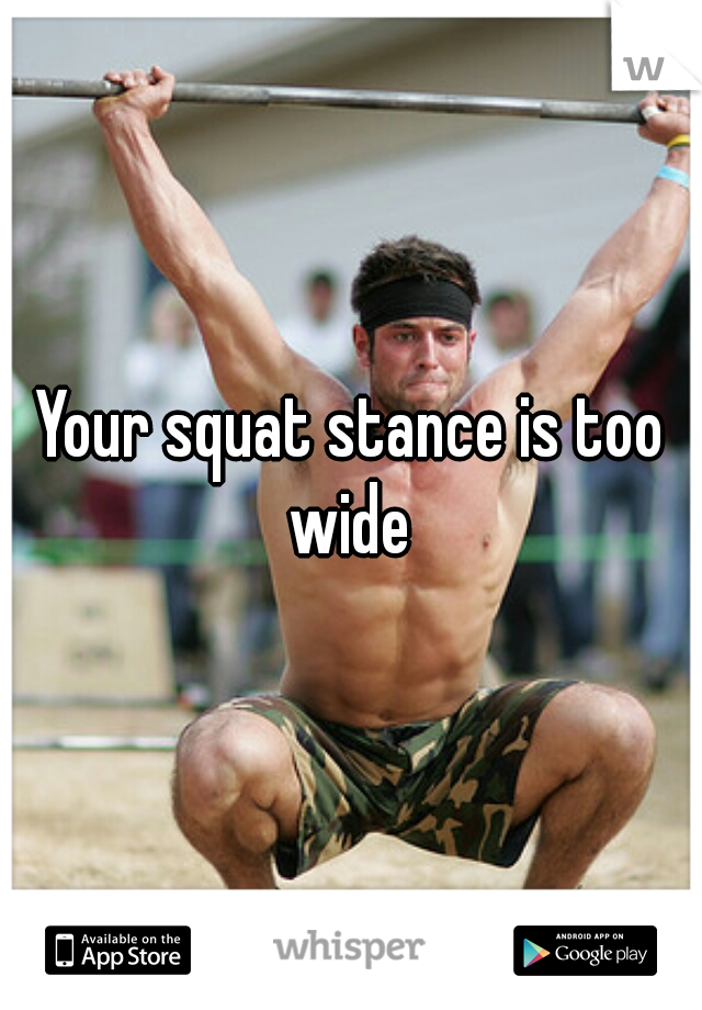 Your squat stance is too wide 
