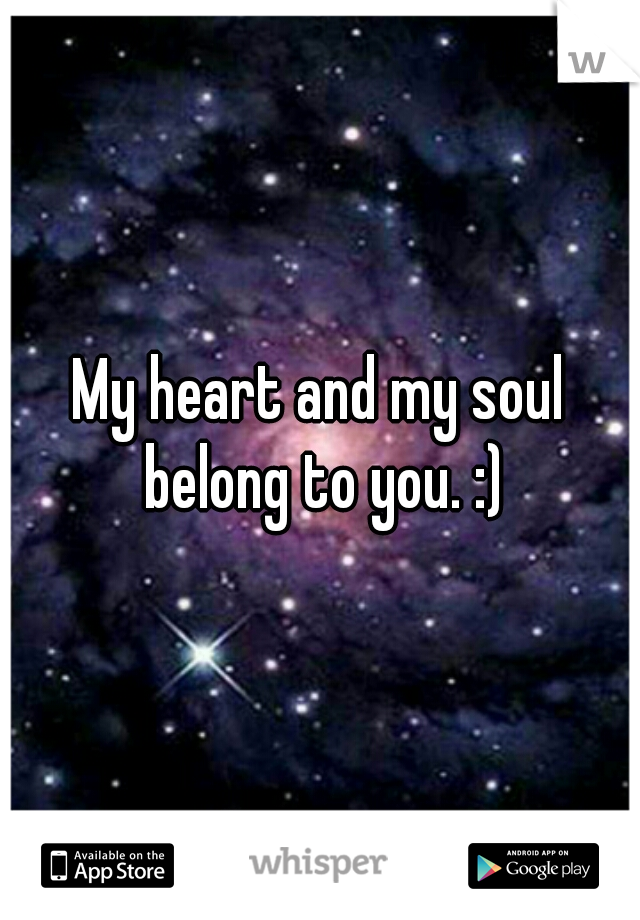 My heart and my soul belong to you. :)