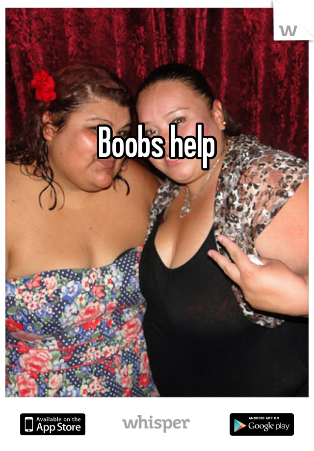 Boobs help