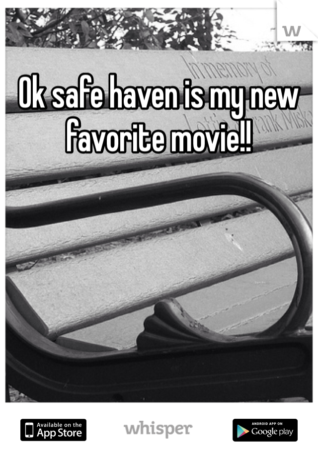 Ok safe haven is my new favorite movie!!