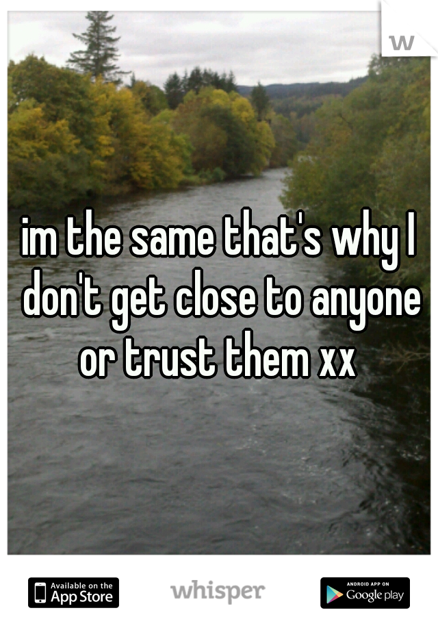 im the same that's why I don't get close to anyone or trust them xx 