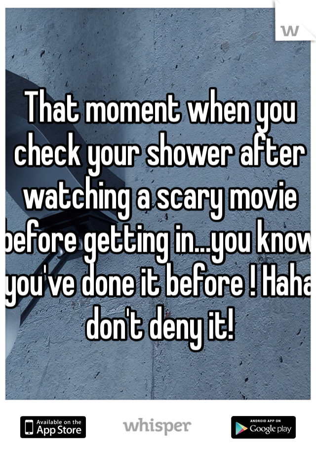 That moment when you check your shower after watching a scary movie before getting in...you know you've done it before ! Haha don't deny it! 