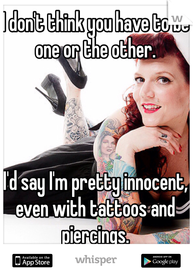 I don't think you have to be one or the other.




I'd say I'm pretty innocent, even with tattoos and piercings.
