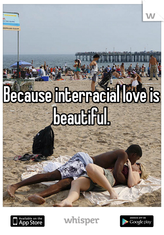 Because interracial love is beautiful.