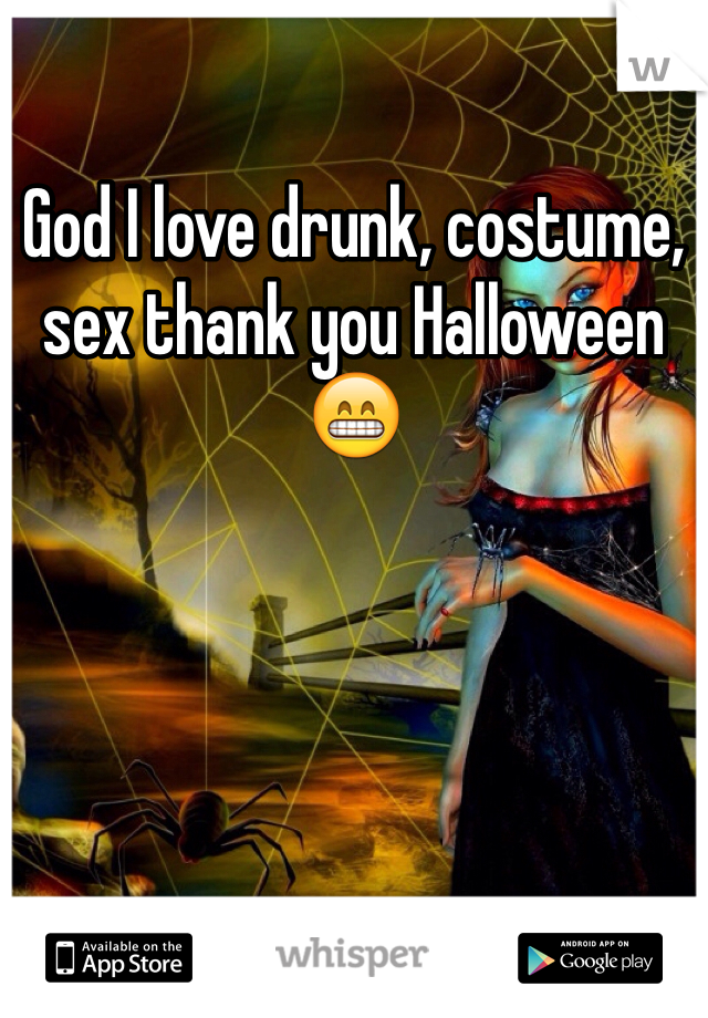 God I love drunk, costume, sex thank you Halloween 😁