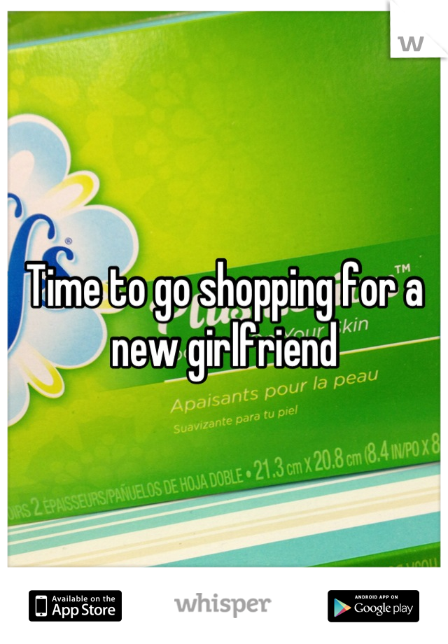 Time to go shopping for a new girlfriend
