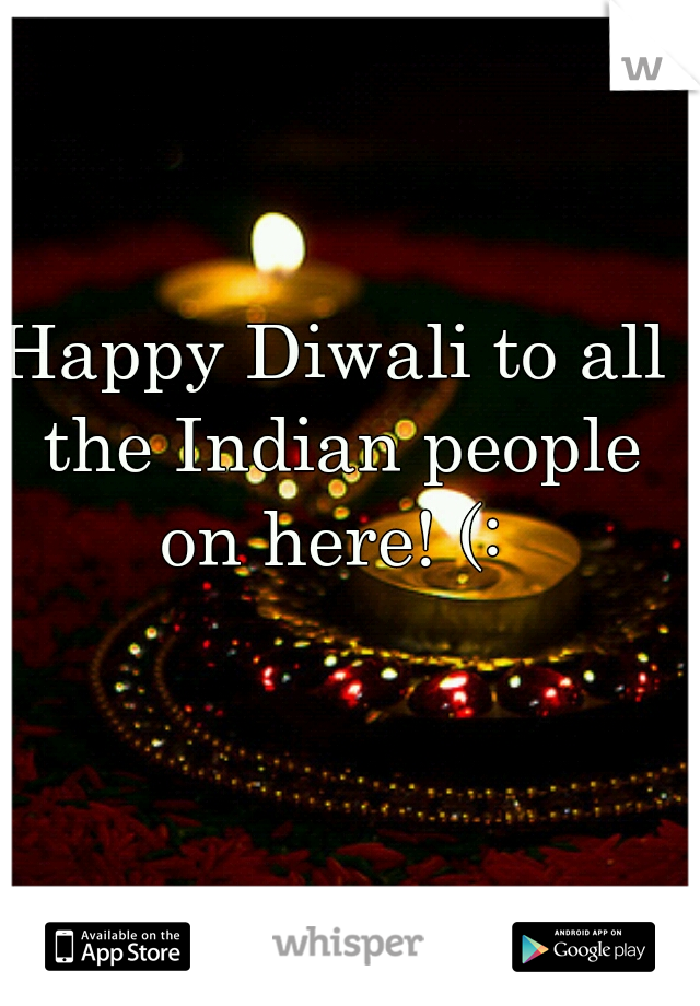 Happy Diwali to all the Indian people on here! (: 