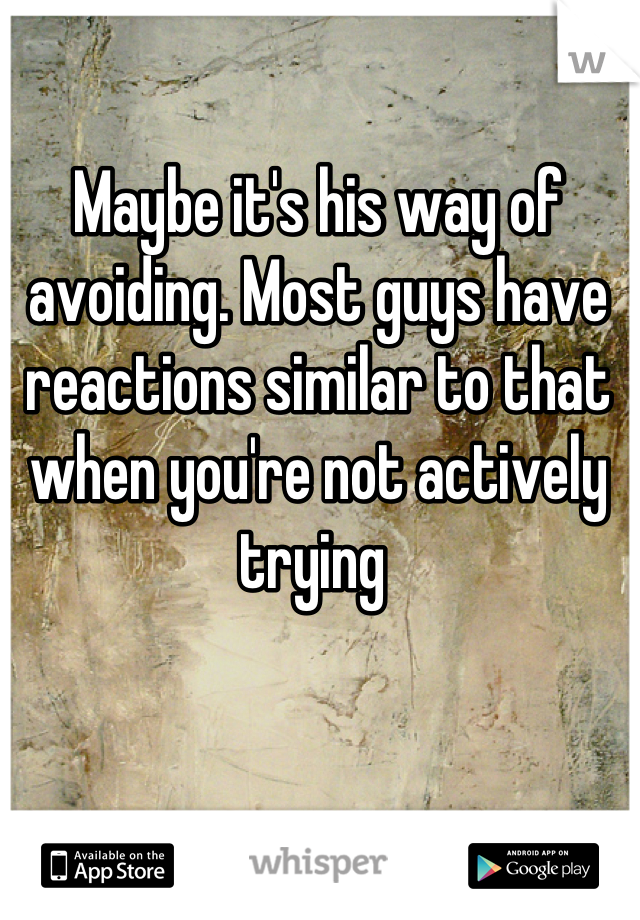 Maybe it's his way of avoiding. Most guys have reactions similar to that when you're not actively trying 
