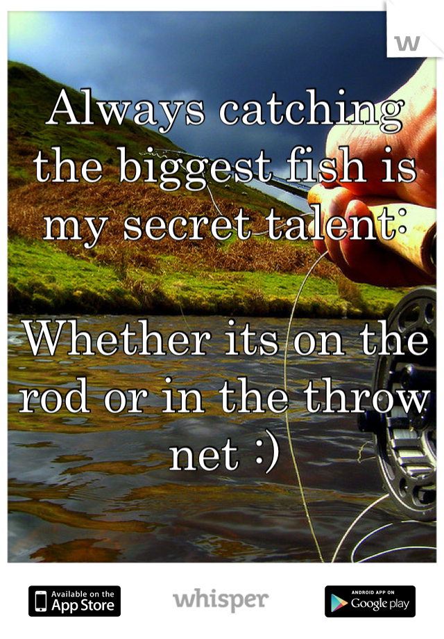 Always catching the biggest fish is my secret talent:

Whether its on the rod or in the throw net :)