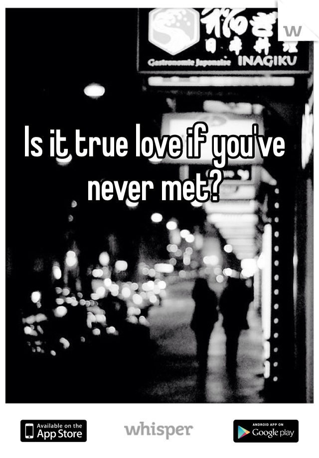 Is it true love if you've never met?