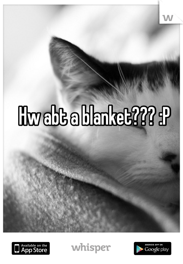 Hw abt a blanket??? :P